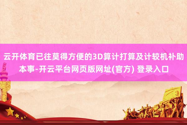云开体育已往莫得方便的3D算计打算及计较机补助本事-开云平台网页版网址(官方) 登录入口