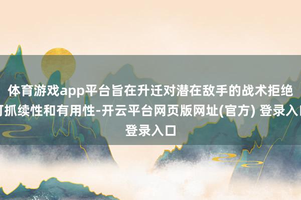 体育游戏app平台旨在升迁对潜在敌手的战术拒绝可抓续性和有用性-开云平台网页版网址(官方) 登录入口